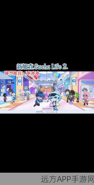 Gacha Life 2正式上线，创意无限的角色扮演新体验，下载开启！