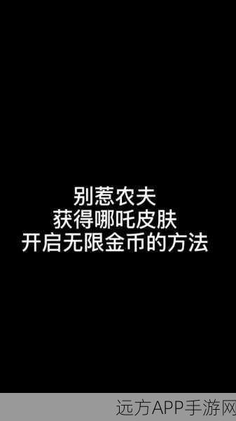 别惹农夫新挑战，揭秘哪吒隐藏皮肤解锁秘籍