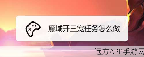 魔域手游三宠任务全攻略，解锁地点、高效技巧与实战指南