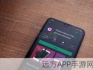 手游玩家必看！Firefox Focus，隐私保护利器，深度功能与实战解析