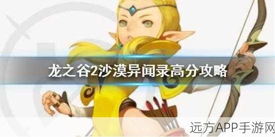 龙之谷2沙漠异闻录，解锁高分秘籍，挑战极限得分！