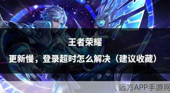 王者荣耀登录超时频发，玩家应对策略全解析