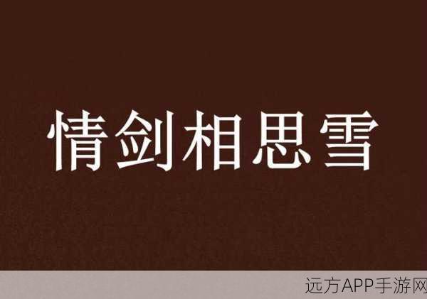 仙剑六情剑相思雪，全新剧情与竞技挑战曝光