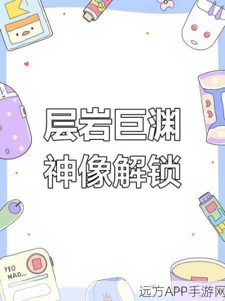原神层岩巨渊七天神像解锁全攻略,秘境探索,启程未知冒险之旅