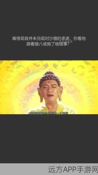 西游记揭秘,观音对沙僧承诺未兑现之谜,手游再现经典剧情挑战
