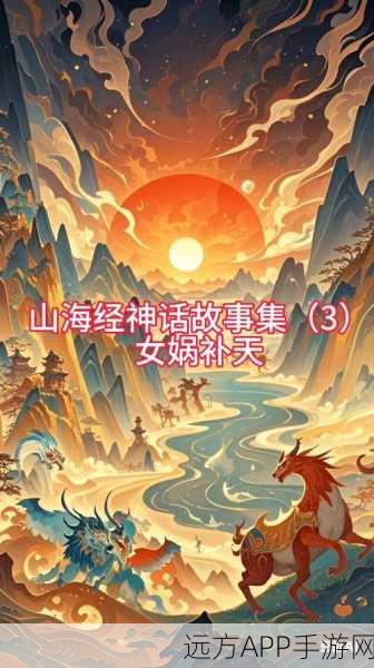 手游攻略,揭秘轩辕传奇山海经任务女娲补天完美通关秘籍