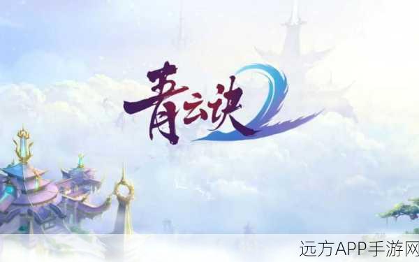青云诀2青云服,沉浸式仙侠RPG手游,探索无尽仙途
