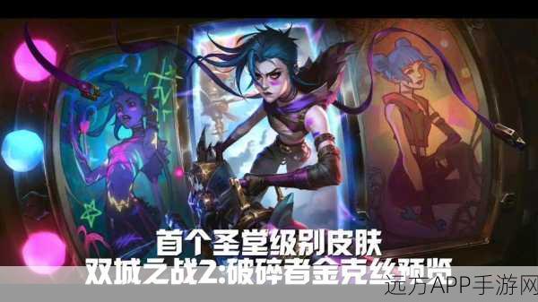 LOL手游金克丝双城之战限定皮肤获取攻略，解锁独家战斗风采！