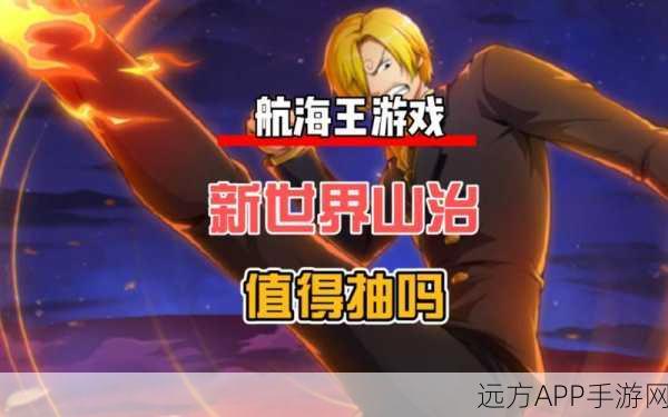 航海王热血航线，解锁新世界山治，全面攻略大揭秘！