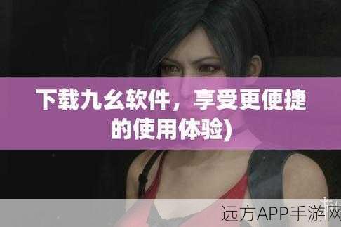 九幺9.1无风险免费版安装震撼：九幺9.1零风险免费版安装震撼体验＂🔥