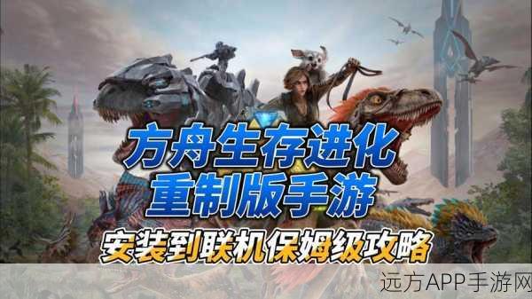 方舟生存进化手游联机攻略，轻松实现多人共斗，探险更精彩！