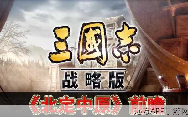 三国志战略版北定中原新版本深度解析,个性系统革新多视角战略体验