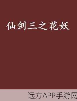 仙剑5前传凝翠甸花妖Boss深度挑战攻略,解锁制胜秘诀