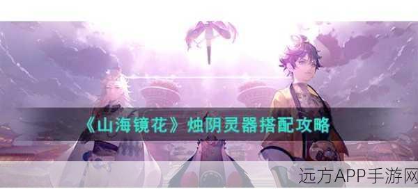 山海镜花灵器养成全攻略，解锁灵器潜能，打造无敌阵容