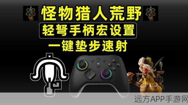 手游新体验,揭秘怪物猎人世界手柄声音的魅力与竞技奥秘