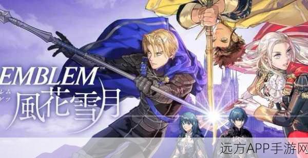 火焰纹章风花雪月，深度解析要塞与兵种属性，打造无敌战队！