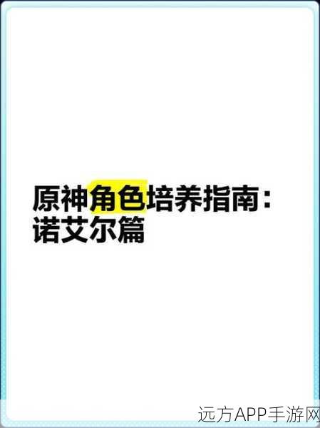 诺埃尔战力飙升!原神诺埃尔全面攻略,圣遗物与武器搭配详解