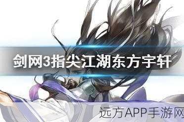 剑网3指尖江湖,解锁谷主心门秘籍,东方宇轩回信攻略全揭秘