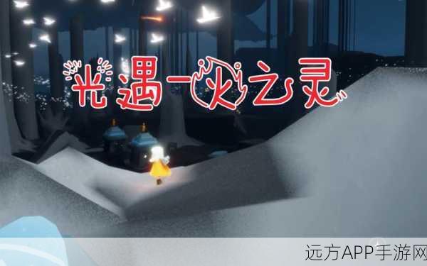 光遇火之灵全攻略，精准定位、图片详解与高效获取秘籍
