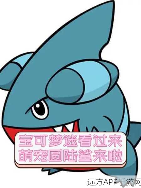 口袋妖怪探秘,揭秘圆陆鲨的惊人进化之路