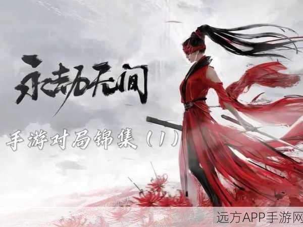 永劫无间手游内测资格争夺战,独家策略揭秘,抢先一步踏入江湖