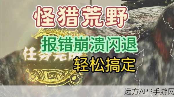 怪物猎人世界闪退难题全解析,助你畅享狩猎之旅