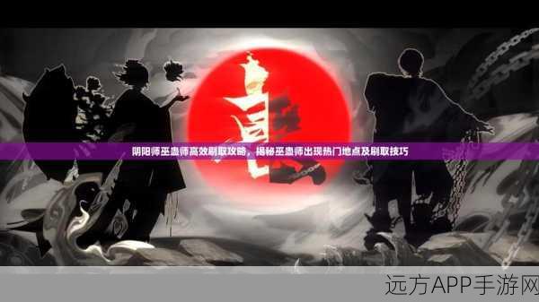 阴阳师人偶操纵术大揭秘,顶尖玩家分享高效刷取地点与策略