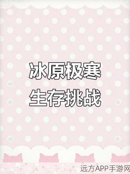 冰原守卫者管家,解锁极端生存挑战,赢取生存大师称号