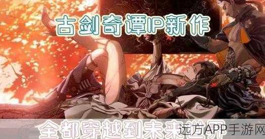 古剑奇谭网络版，揭秘历世万法，全新赛事与玩法深度解析